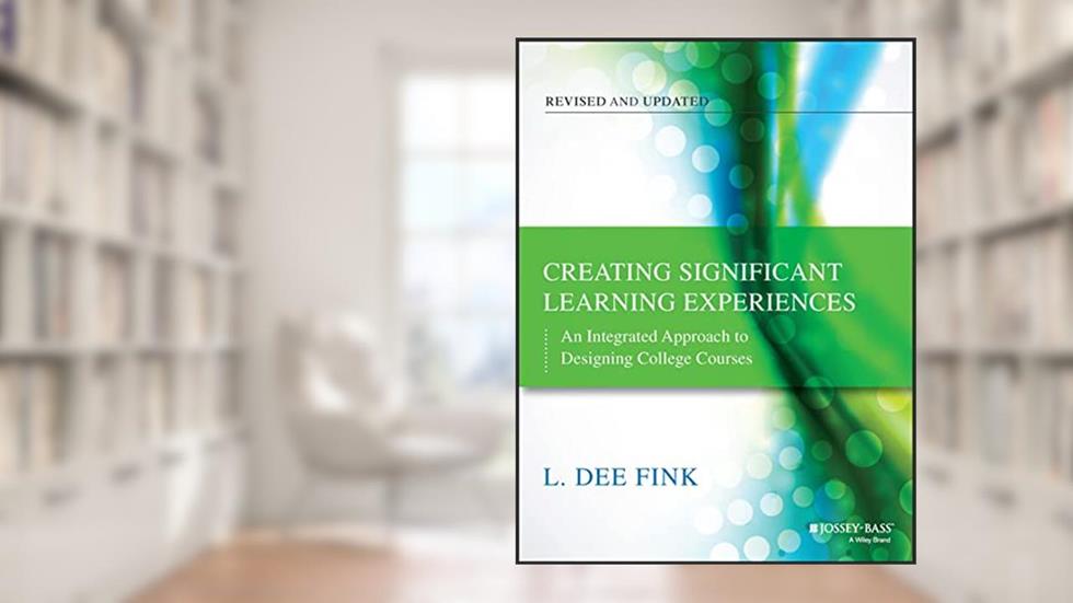 Creating Significant Learning Experiences: An Integrated Approach to Designing College Courses (The Jossey-Bass Higher and Adult Education), written by L. Dee Fink