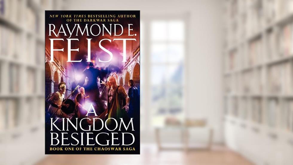 A Kingdom Besieged: Book One of the Chaoswar Saga, written by Raymond E. Feist