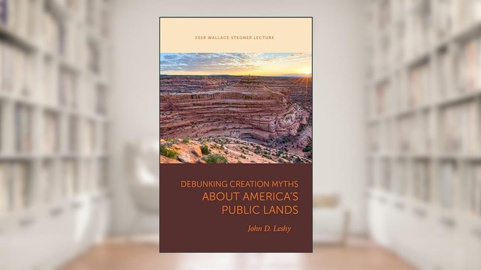 Debunking Creation Myths about America's Public Lands (Wallace Stegner Lecture), written by John D. Leshy