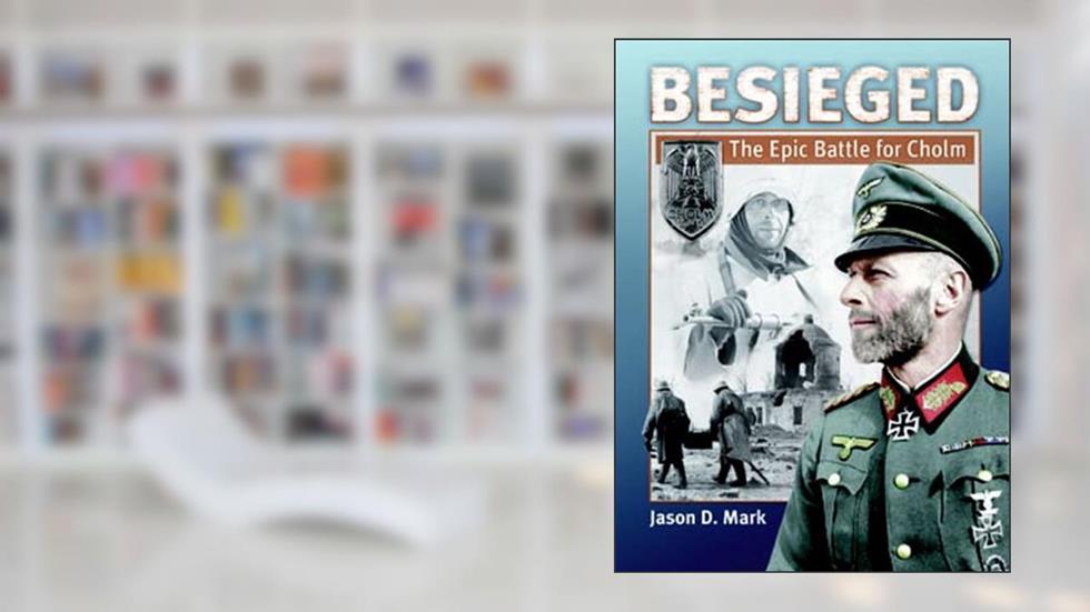 Besieged: The Epic Battle For Cholm, written by Jason D. Mark