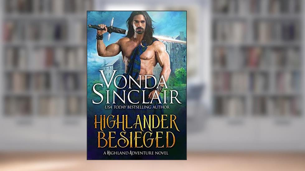 Highlander Besieged: A Scottish Historical Romance (Highland Adventure Book 10), written by Vonda Sinclair