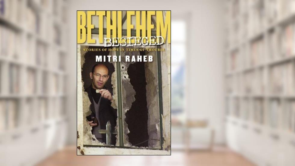 Bethlehem Besieged: Stories of Hope in Times of Trouble, written by Mitri Raheb