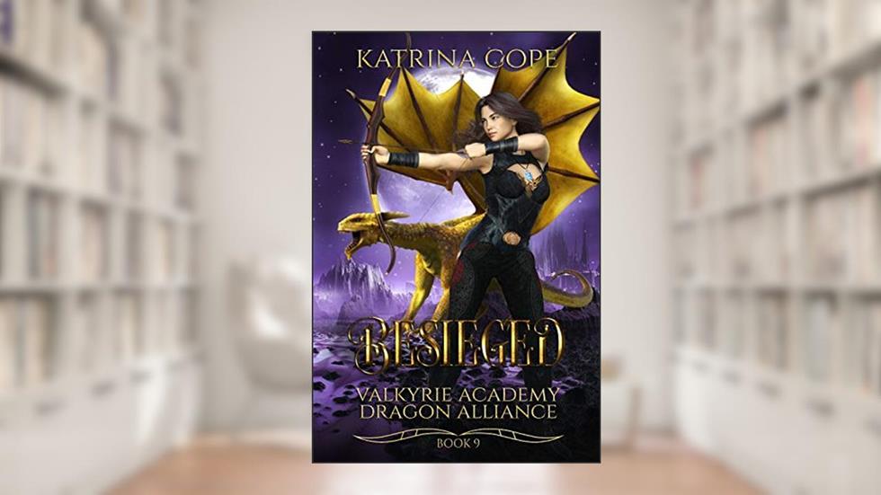 Besieged: Book 9 (Valkyrie Academy Dragon Alliance), written by Katrina Cope