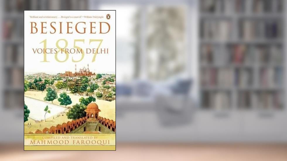 Besieged: Voices from Delhi 1857, written by Mahmood Farooqui