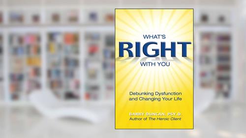 Cover from What's Right With You: Debunking Dysfunction and Changing Your Life, written by Barry Duncan