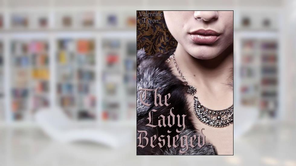The Lady Besieged: A Medieval Erotica, written by Valentine Tyron