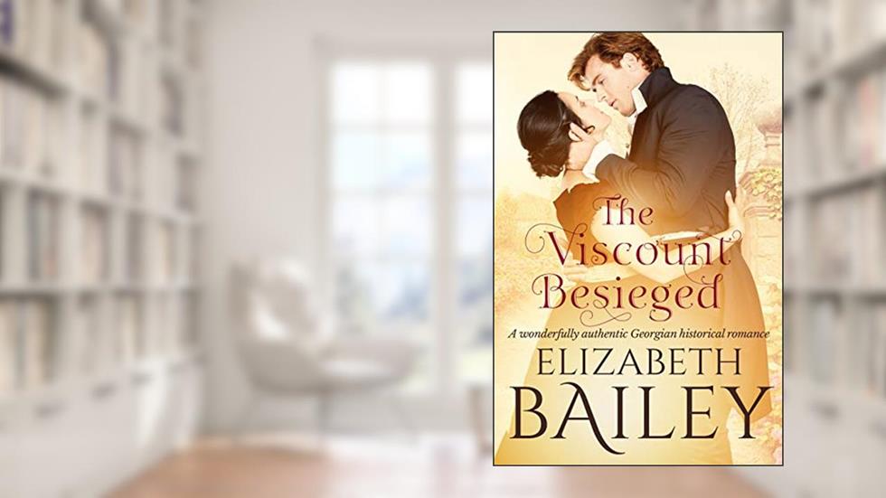 The Viscount Besieged: A wonderfully authentic Georgian historical romance, written by Elizabeth Bailey