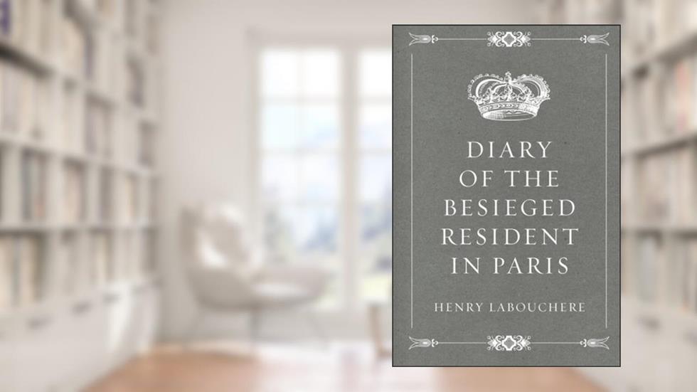 Diary of the Besieged Resident in Paris, written by Henry Labouchere