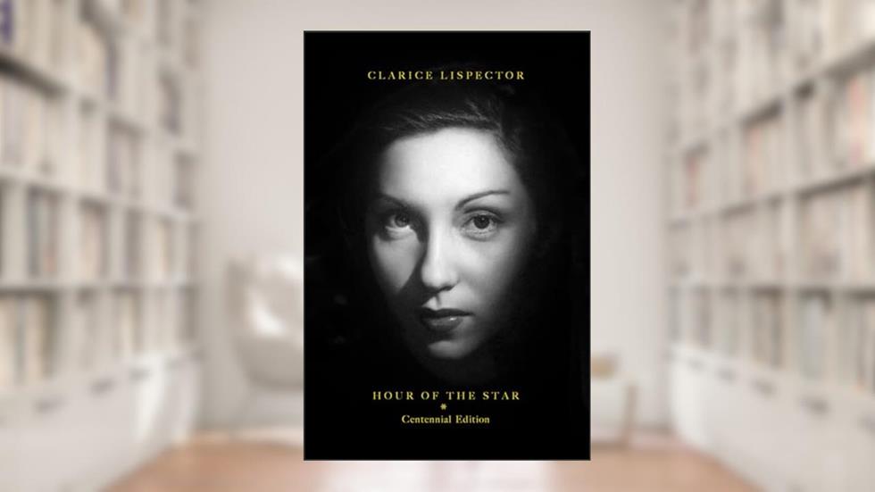 The Hour of the Star: 100th Anniversary Edition, written by Clarice Lispector