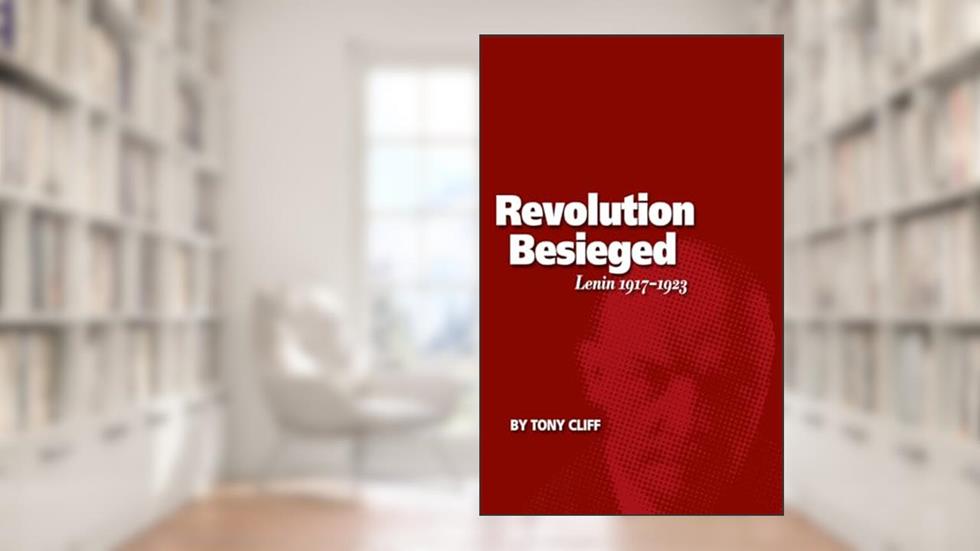 The Revolution Besieged: Lenin 1917 - 1923 (Vol. 3), written by Tony Cliff