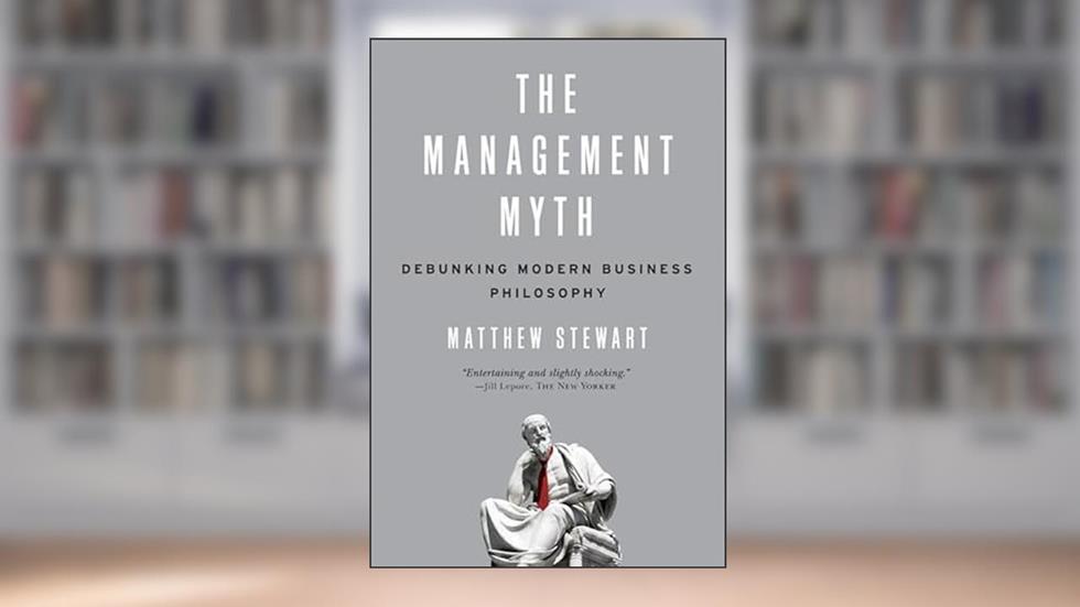 The Management Myth: Debunking Modern Business Philosophy, written by Matthew Stewart