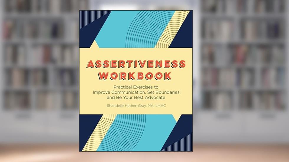Assertiveness Workbook: Practical Exercises to Improve Communication, Set Boundaries, and Be Your Best Advocate, written by Shandelle Hether-Gray