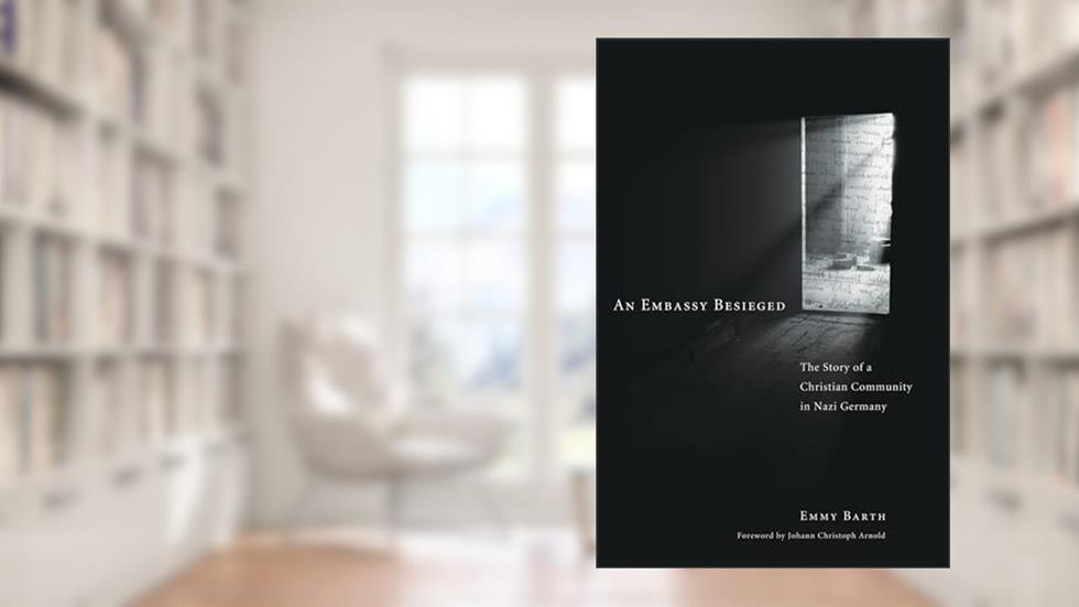 An Embassy Besieged: The Story of a Christian Community in Nazi Germany, written by Emmy Barth