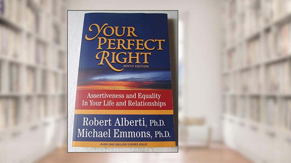 Your Perfect Right: Assertiveness and Equality in Your Life and Relationships (9th Edition), written by Robert E. Alberti; Michael L. Emmons