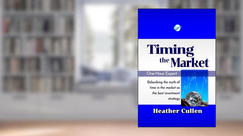 Timing The Market: Debunking the Myth of Time in the Market as the Best Investment Strategy (The One Hour Expert), written by Heather Cullen