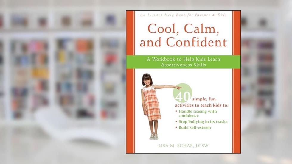 Cool, Calm, and Confident: A Workbook to Help Kids Learn Assertiveness Skills, written by Lisa M. Schab LCSW