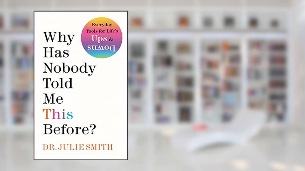 Why Has Nobody Told Me This Before?: Expert Advice for Navigating Life's Challenges, written by Dr. Julie Smith