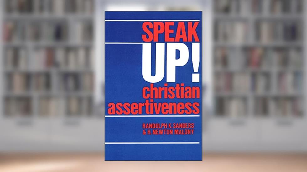 Speak Up!: Christian Assertiveness, written by Randolph K. Sanders; H. Newton Malony
