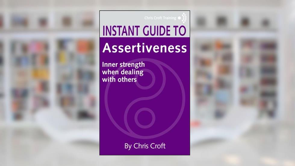 Assertiveness: Inner strength when dealing with others (Instant Guides), written by Chris Croft