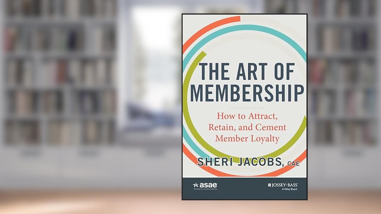 The Art of Membership: How to Attract, Retain, and Cement Member Loyalty, written by Sheri Jacobs