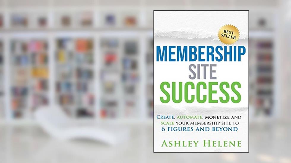 Membership Site Success: Create, Automate, Monetize and Scale Your Membership Site to 6 Figures and Beyond, written by Ashley Helene