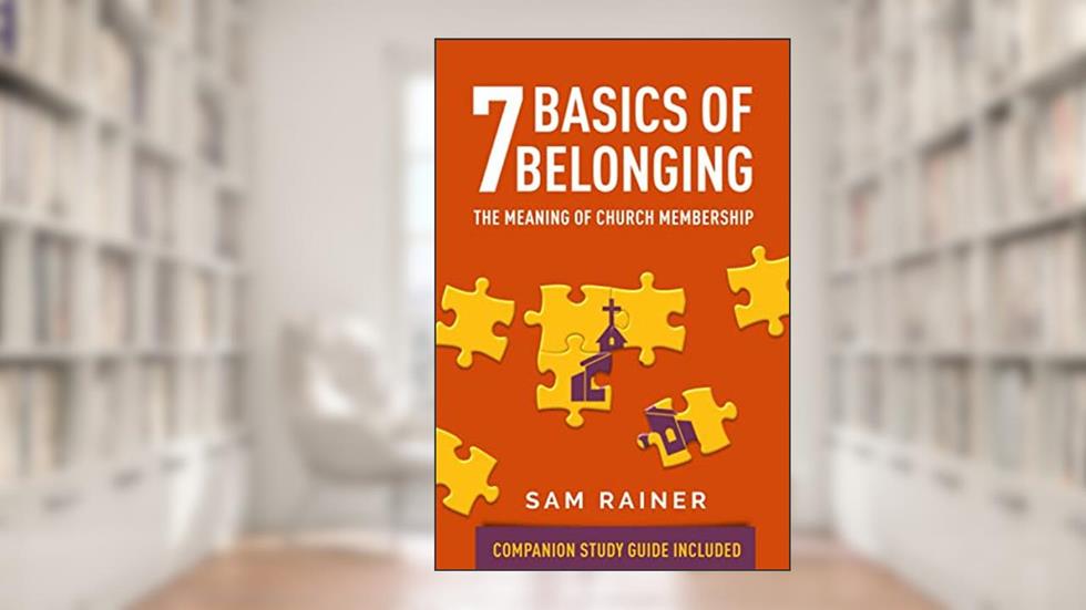 7 Basics of Belonging: The Meaning of Church Membership, written by Sam Rainer