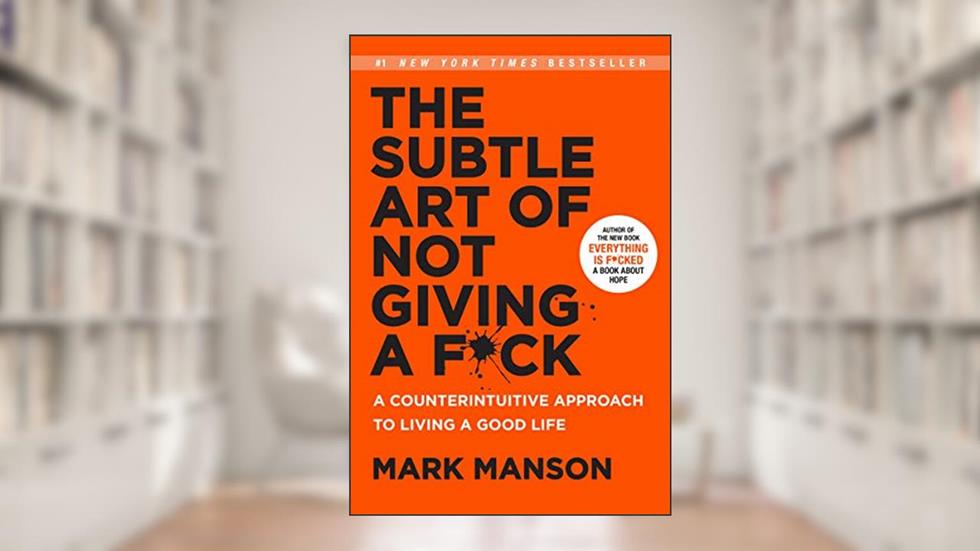 The Subtle Art of Not Giving a F*ck: A Counterintuitive Approach to Living a Good Life (Mark Manson Collection Book 1), written by Mark Manson