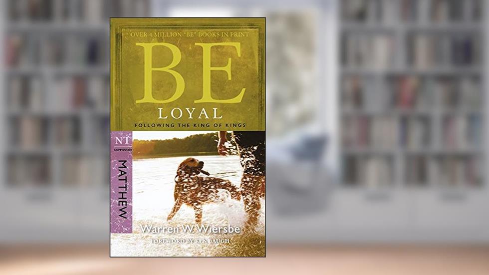 Be Loyal (Matthew): Following the King of Kings, written by Warren W. Wiersbe