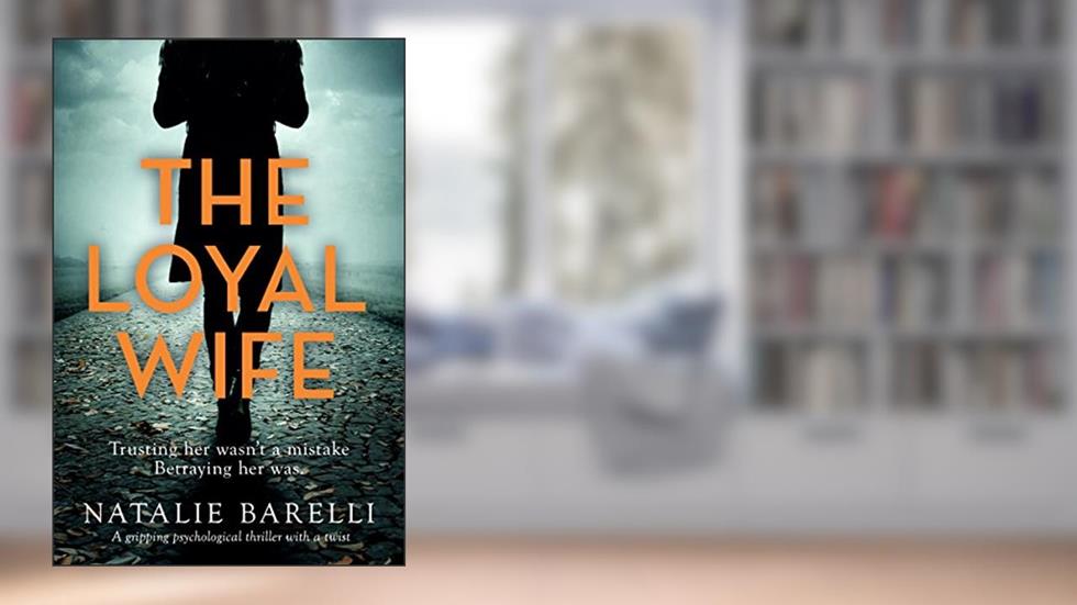 The Loyal Wife: A gripping psychological thriller with a twist, written by Natalie Barelli
