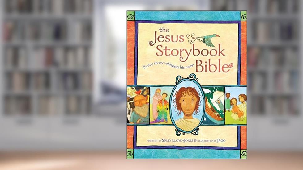 The Jesus Storybook Bible: Every Story Whispers His Name, written by Sally Lloyd-Jones