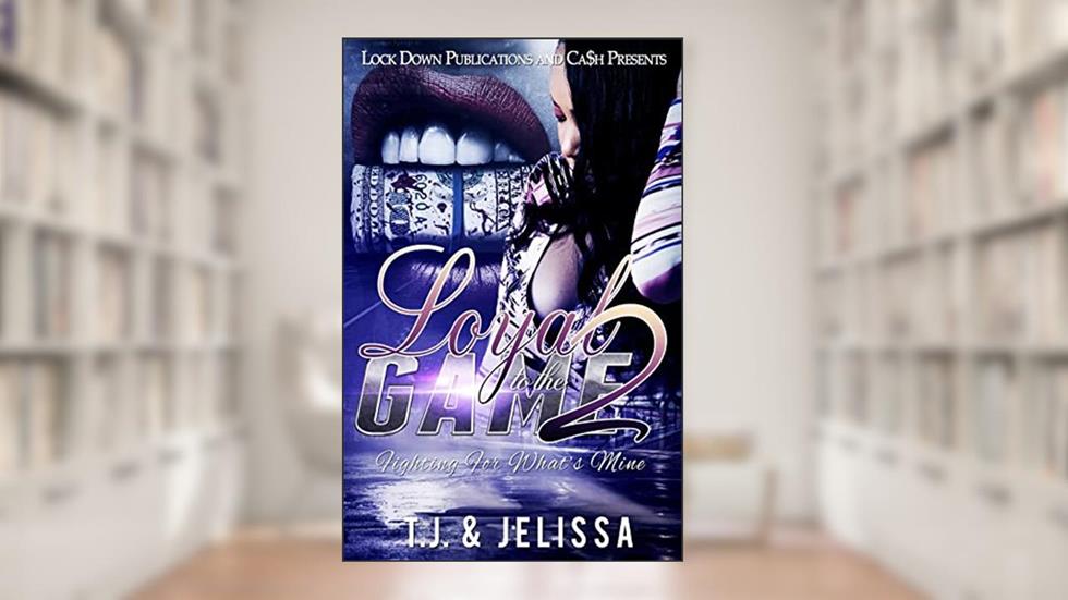 Loyal to the Game 2: Fighting for What's Mine (Volume 2), written by T.J.; Jelissa