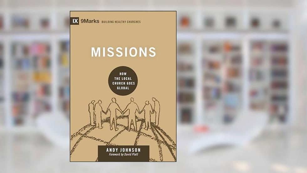 Missions: How the Local Church Goes Global (Building Healthy Churches), written by Andy Johnson