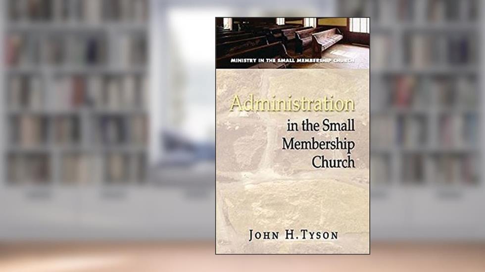 Administration in the Small Membership Church (Ministry in the Small Membership Church), written by John H. Tyson