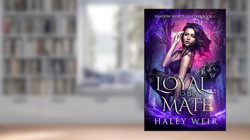 Loyal to His Mate: Shadow World Shifters Book 1, written by Haley Weir