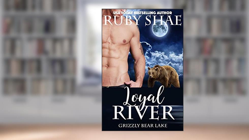 Loyal River (Grizzly Bear Lake Book 3), written by Ruby Shae