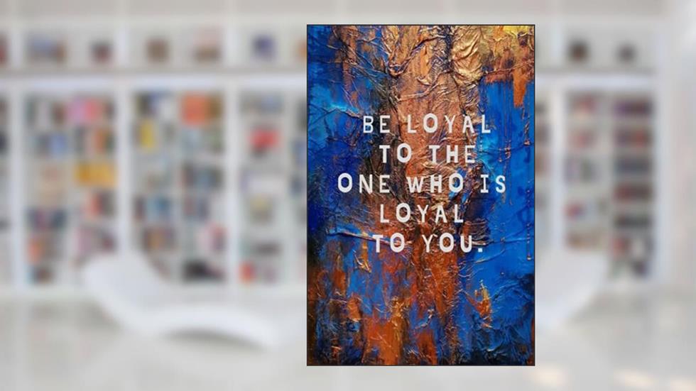 BE LOYAL TO THE ONE WHO IS LOYAL TO YOU., written by BROY
