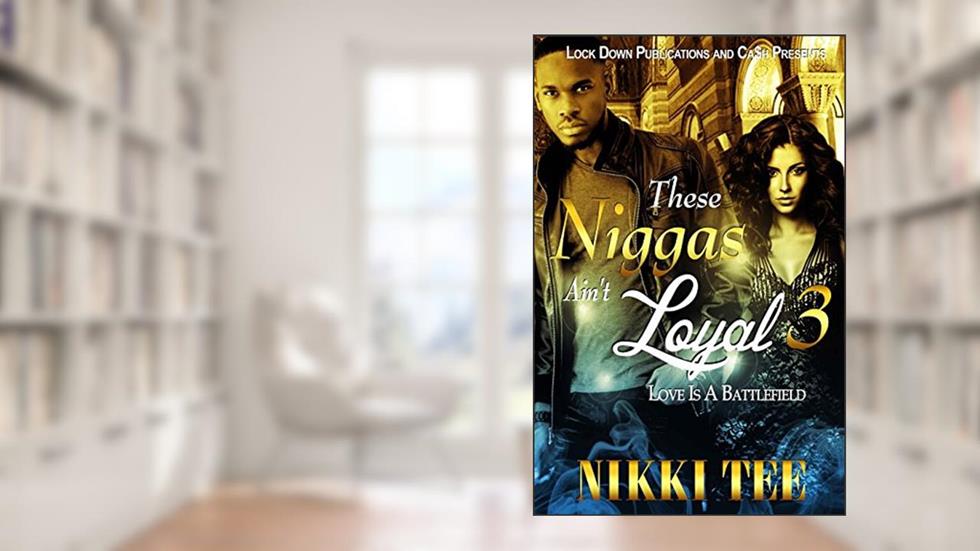 These Niggas Ain't Loyal 3: Love Is A Battlefield, written by Nikki Tee