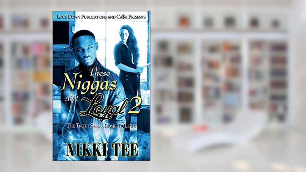 These Niggas Ain't Loyal 2: The Truth Shall Come to Light, written by Nikki Tee