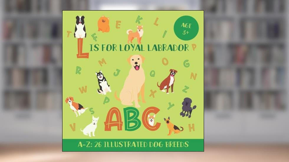 L Is for Loyal Labrador ABC: Dog ABC Book for Kids and Kindergarteners - 26 Illustrated Dog Breeds for Every Letter of the Alphabet, written by Magic Kingdom