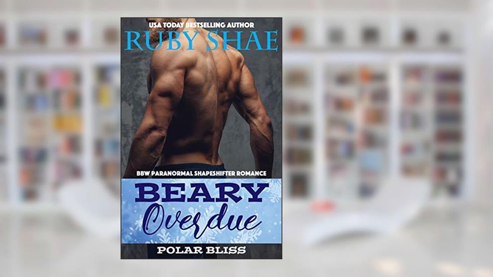 Beary Overdue (Polar Bliss Book 1), written by Ruby Shae