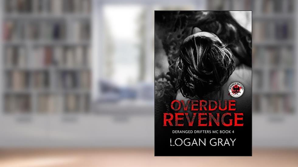 Overdue Revenge: Deranged Drifters MC Book 4, written by Logan Gray