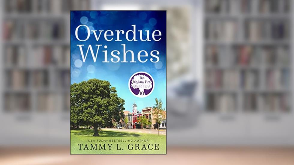 Overdue Wishes (The Wishing Tree Series Book 10), written by Tammy L. Grace