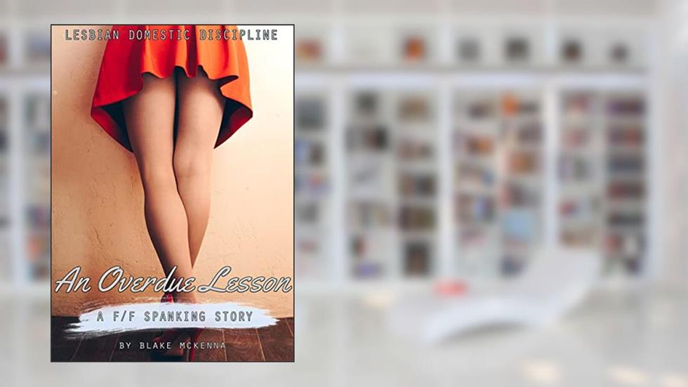 An Overdue Lesson: A F/F Spanking Story (Lesbian Domestic Discipline Series), written by Blake McKenna