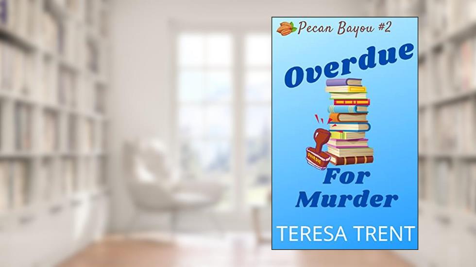 Overdue for Murder (Pecan Bayou Series Book 2), written by Teresa Trent