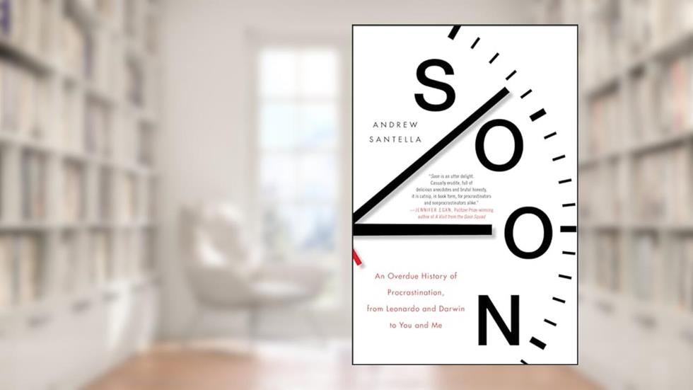 Soon: An Overdue History of Procrastination, from Leonardo and Darwin to You and Me, written by Andrew Santella