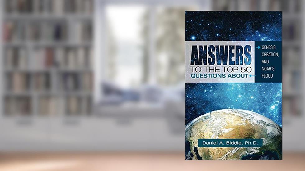 Answers to the Top 50 Questions about Genesis, Creation, and Noah's Flood (Debunking Evolution), written by Daniel Biddle