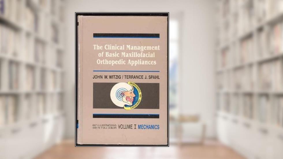 The Clinical Management of Basic Maxillofacial Orthopedic Appliances, Vol. 1: Mechanics, written by John W. Witzig; Terrance J. Spahl