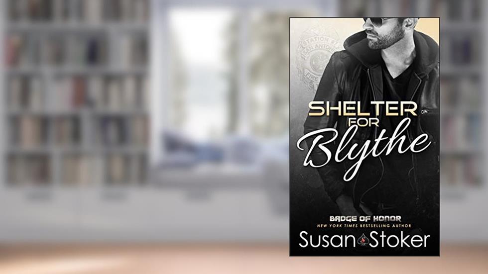 Shelter for Blythe: A Firefighter Police Romance (Badge of Honor: Texas Heroes Book 11), written by Susan Stoker