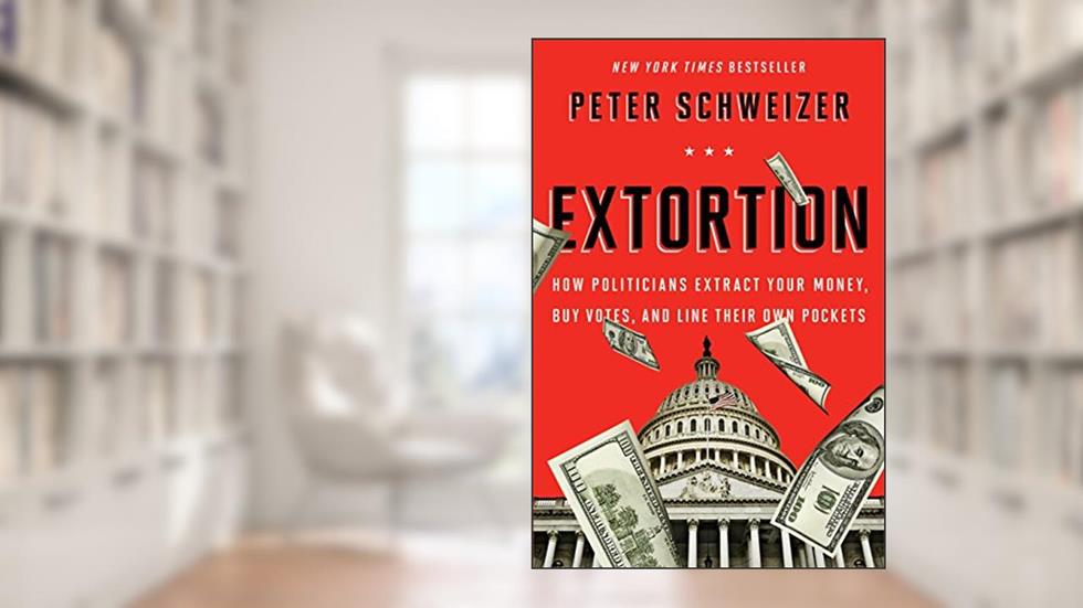 Extortion: How Politicians Extract Your Money, Buy Votes, and Line Their Own Pockets, written by Peter Schweizer