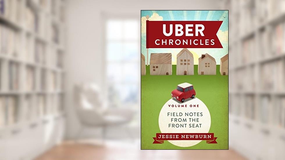 Uber Chronicles: Field Notes from the Front Seat, written by Jessie Newburn